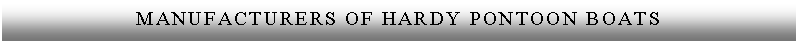 Text Box: Manufacturers of hardy pontoon boats